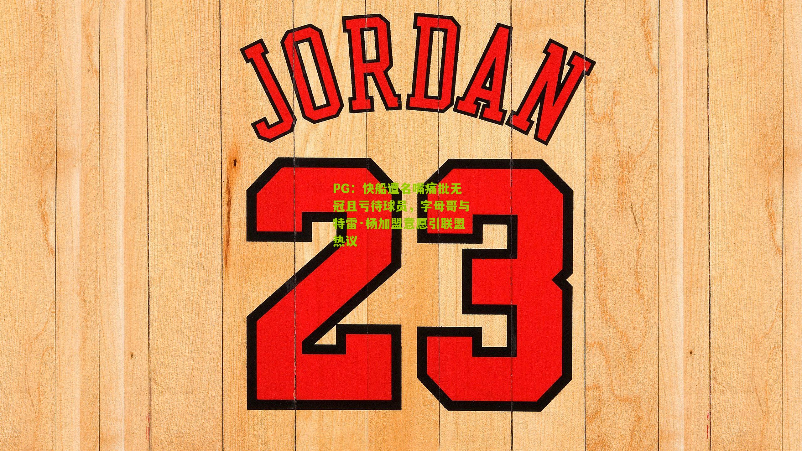 PG：快船遭名嘴痛批无冠且亏待球员，字母哥与特雷·杨加盟意愿引联盟热议