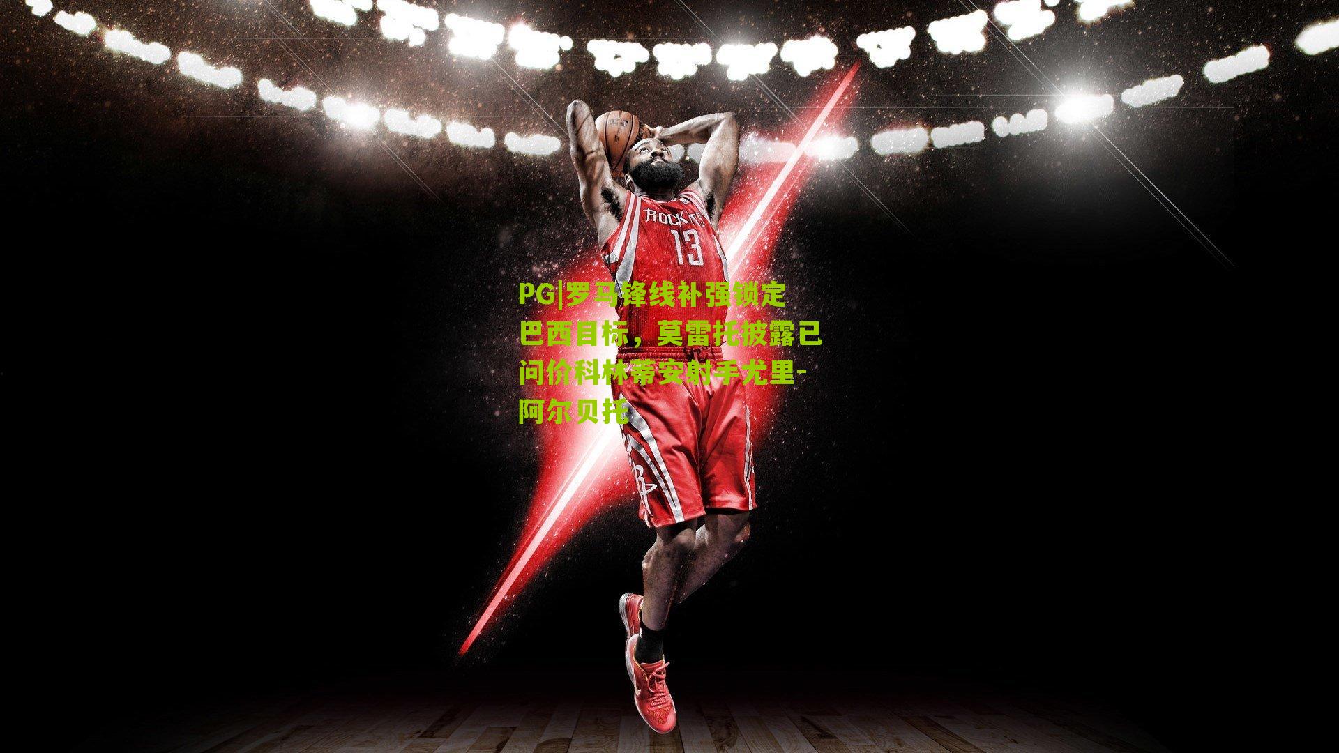 PG|罗马锋线补强锁定巴西目标，莫雷托披露已问价科林蒂安射手尤里-阿尔贝托