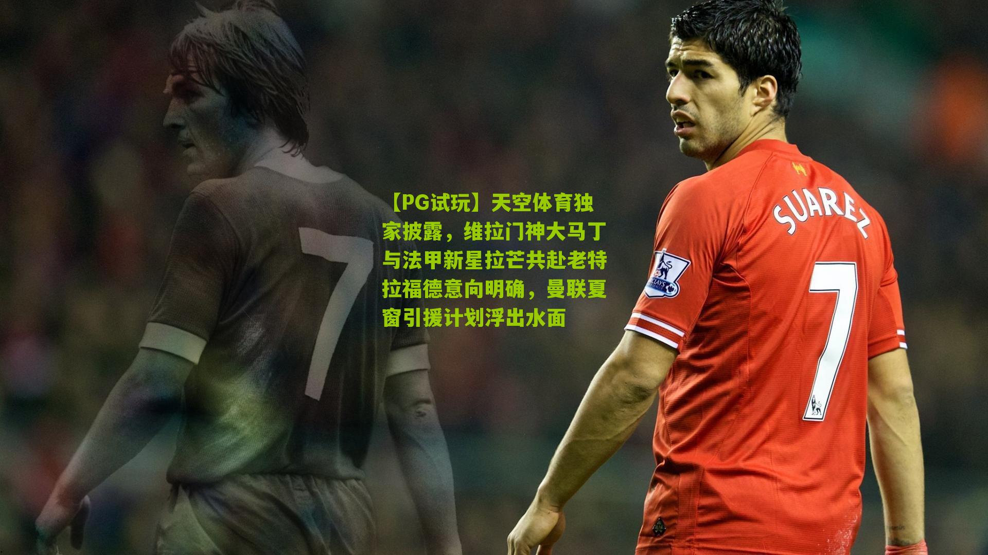 天空体育独家披露，维拉门神大马丁与法甲新星拉芒共赴老特拉福德意向明确，曼联夏窗引援计划浮出水面